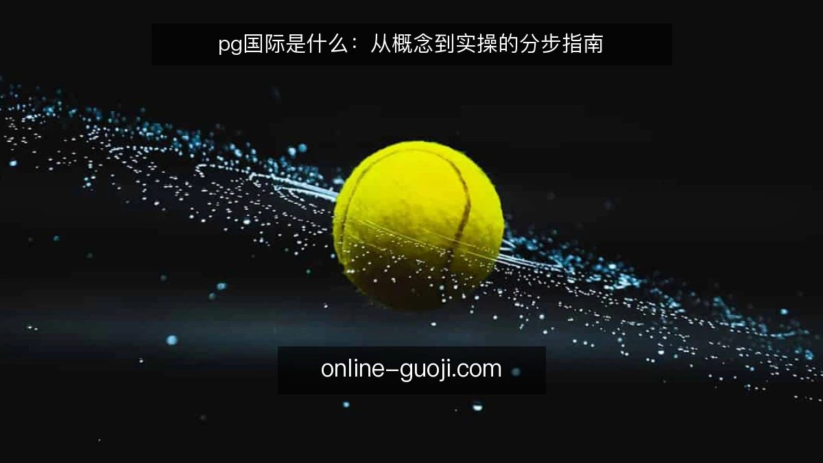 pg国际是什么：从概念到实操的分步指南