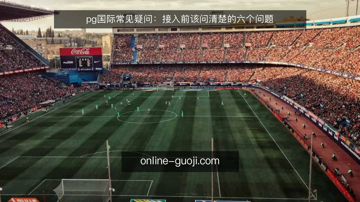 pg国际常见疑问:接入前该问清楚的六个问题